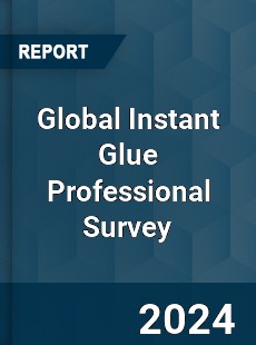 Global Instant Glue Professional Survey Report