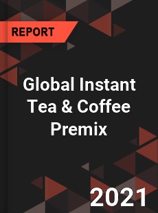 Global Instant Tea amp Coffee Premix Market