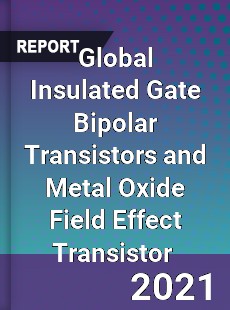 Global Insulated Gate Bipolar Transistors and Metal Oxide Field Effect Transistor Market