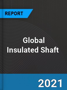 Global Insulated Shaft Market