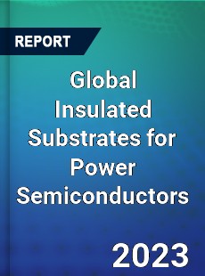 Global Insulated Substrates for Power Semiconductors Industry