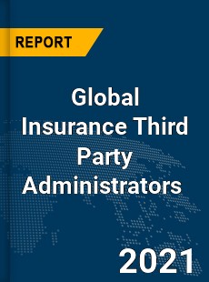 Global Insurance Third Party Administrators Market