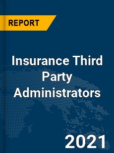 Global Insurance Third Party Administrators Market