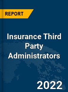 Global Insurance Third Party Administrators Market