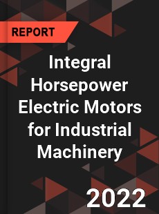 Global Integral Horsepower Electric Motors for Industrial Machinery Industry