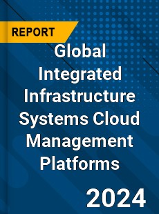 Global Integrated Infrastructure Systems Cloud Management Platforms Market