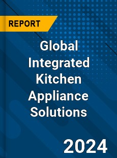 Global Integrated Kitchen Appliance Solutions Industry