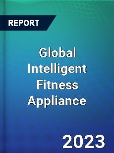 Global Intelligent Fitness Appliance Market