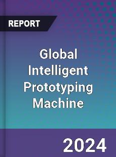 Global Intelligent Prototyping Machine Industry