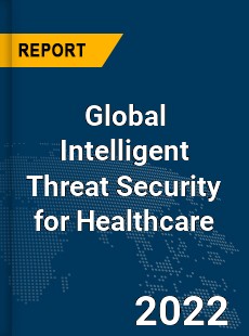 Global Intelligent Threat Security for Healthcare Market