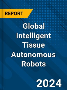 Global Intelligent Tissue Autonomous Robots Industry