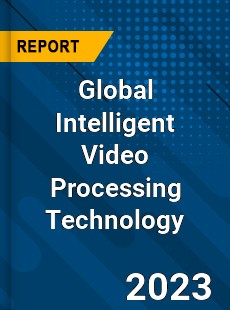 Global Intelligent Video Processing Technology Industry