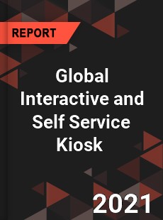 Global Interactive and Self Service Kiosk Market