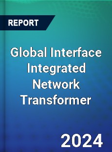 Global Interface Integrated Network Transformer Industry