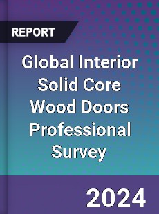 Global Interior Solid Core Wood Doors Professional Survey Report