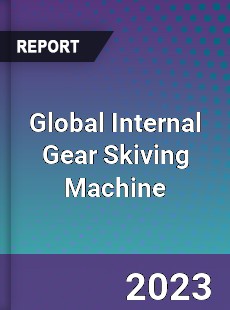 Global Internal Gear Skiving Machine Industry