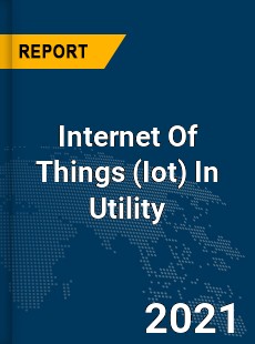 Global Internet Of Things In Utility Market