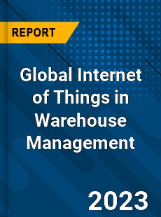 Global Internet of Things in Warehouse Management Market