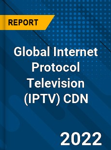 Global Internet Protocol Television CDN Market