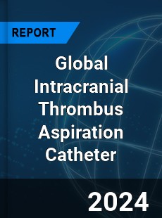 Global Intracranial Thrombus Aspiration Catheter Industry