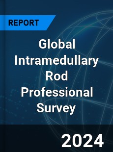 Global Intramedullary Rod Professional Survey Report
