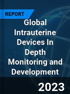 Global Intrauterine Devices In Depth Monitoring and Development Analysis