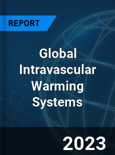 Global Intravascular Warming Systems Market