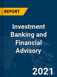 Global Investment Banking and Financial Advisory Market