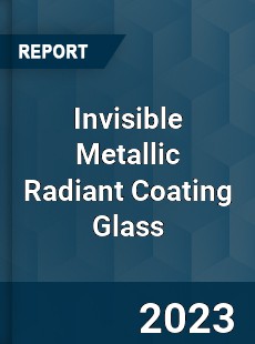 Global Invisible Metallic Radiant Coating Glass Market