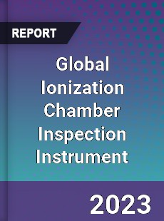 Global Ionization Chamber Inspection Instrument Industry