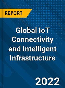 Global IoT Connectivity and Intelligent Infrastructure Market