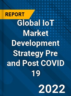 Global IoT Market Development Strategy Pre and Post COVID 19