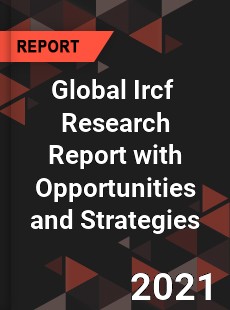 Global Ircf Market Research Report with Opportunities and Strategies