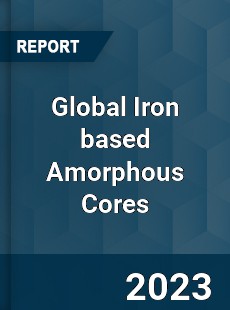 Global Iron based Amorphous Cores Industry