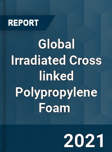 Global Irradiated Cross linked Polypropylene Foam Market