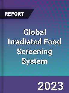 Global Irradiated Food Screening System Industry