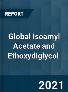 Global Isoamyl Acetate and Ethoxydiglycol Market