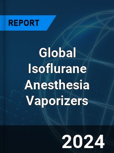 Global Isoflurane Anesthesia Vaporizers Industry