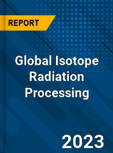 Global Isotope Radiation Processing Industry