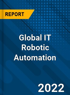 Global IT Robotic Automation Market