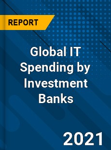 Global IT Spending by Investment Banks Market