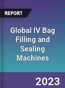 Global IV Bag Filling and Sealing Machines Industry