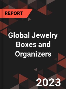 Global Jewelry Boxes and Organizers Industry