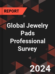 Global Jewelry Pads Professional Survey Report