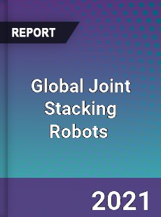 Global Joint Stacking Robots Market