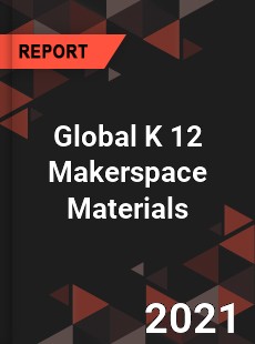 Global K 12 Makerspace Materials Market