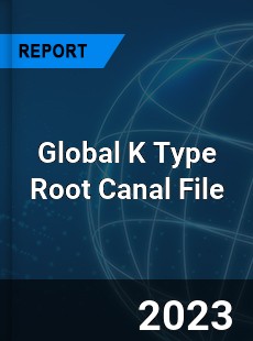 Global K Type Root Canal File Industry