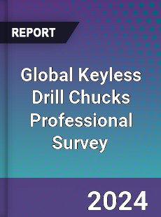 Global Keyless Drill Chucks Professional Survey Report