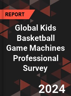 Global Kids Basketball Game Machines Professional Survey Report