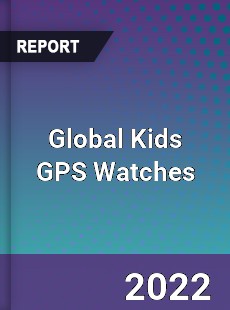 Global Kids GPS Watches Market